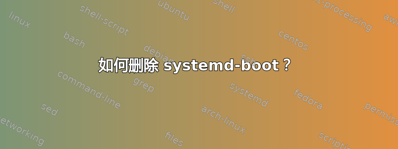 如何删除 systemd-boot？