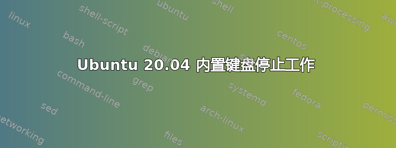 Ubuntu 20.04 内置键盘停止工作