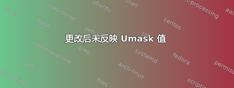 更改后未反映 Umask 值