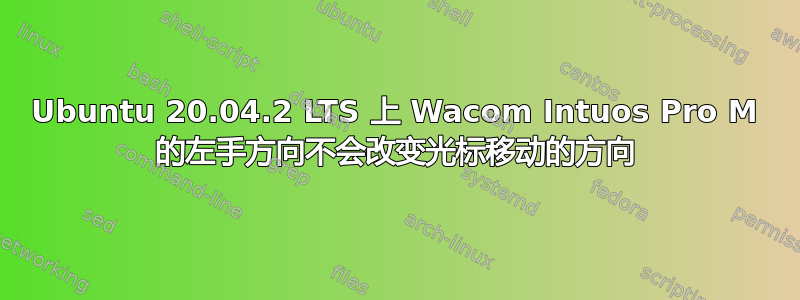 Ubuntu 20.04.2 LTS 上 Wacom Intuos Pro M 的左手方向不会改变光标移动的方向