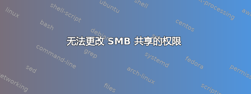 无法更改 SMB 共享的权限