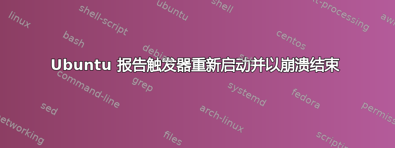 Ubuntu 报告触发器重新启动并以崩溃结束