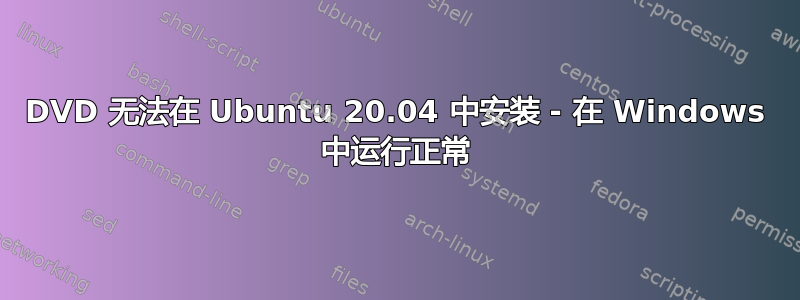 DVD 无法在 Ubuntu 20.04 中安装 - 在 Windows 中运行正常