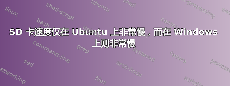 SD 卡速度仅在 Ubuntu 上非常慢，而在 Windows 上则非常慢