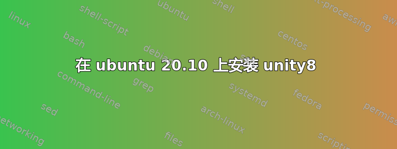 在 ubuntu 20.10 上安装 unity8