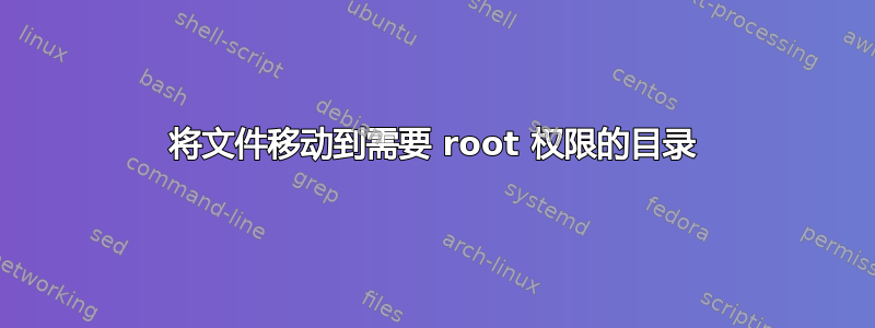 将文件移动到需要 root 权限的目录