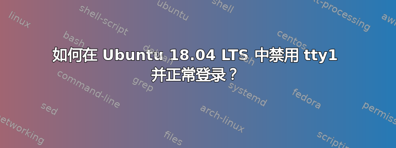 如何在 Ubuntu 18.04 LTS 中禁用 tty1 并正常登录？