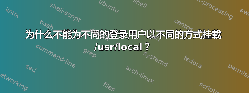 为什么不能为不同的登录用户以不同的方式挂载 /usr/local？