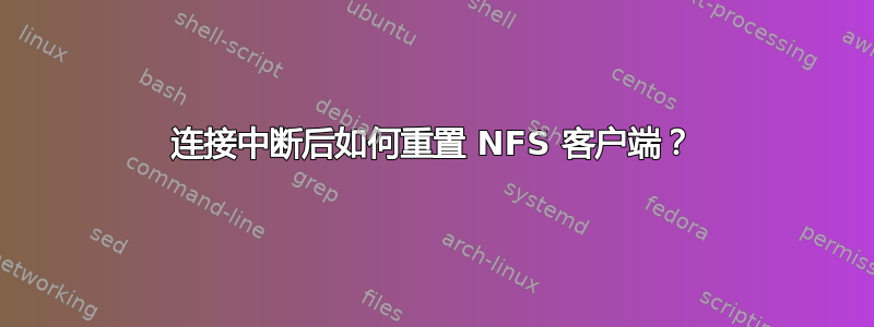 连接中断后如何重置 NFS 客户端？