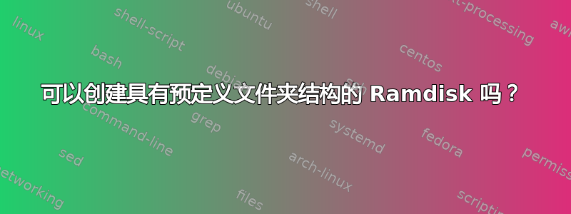 可以创建具有预定义文件夹结构的 Ramdisk 吗？