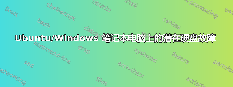 Ubuntu/Windows 笔记本电脑上的潜在硬盘故障