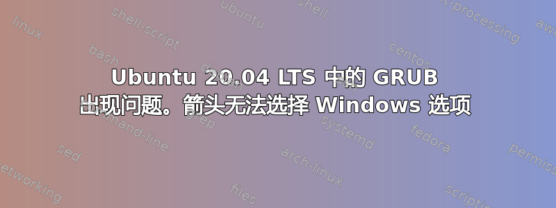 Ubuntu 20.04 LTS 中的 GRUB 出现问题。箭头无法选择 Windows 选项