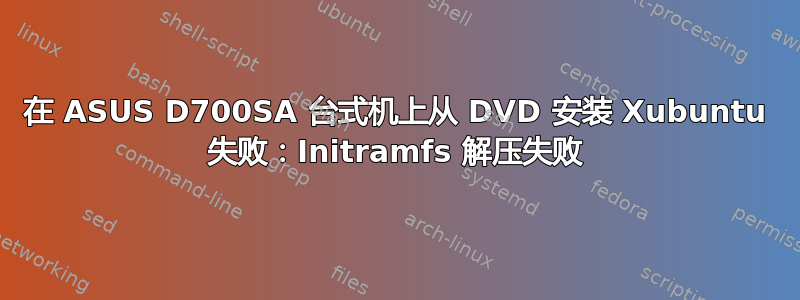 在 ASUS D700SA 台式机上从 DVD 安装 Xubuntu 失败：Initramfs 解压失败