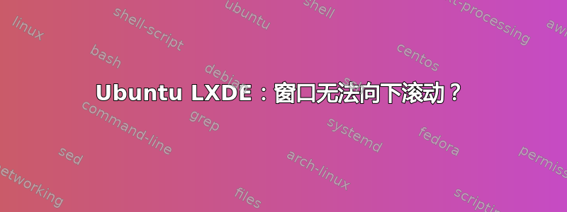 Ubuntu LXDE：窗口无法向下滚动？