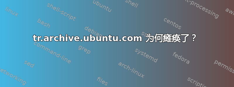 tr.archive.ubuntu.com 为何瘫痪了？