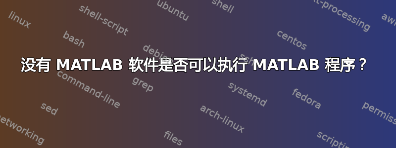 没有 MATLAB 软件是否可以执行 MATLAB 程序？