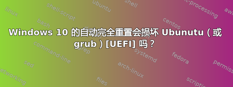 Windows 10 的自动完全重置会损坏 Ubunutu（或 grub）[UEFI] 吗？