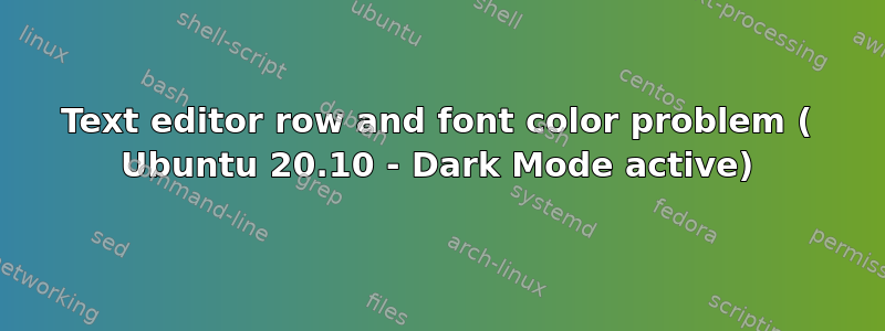 Text editor row and font color problem ( Ubuntu 20.10 - Dark Mode active)