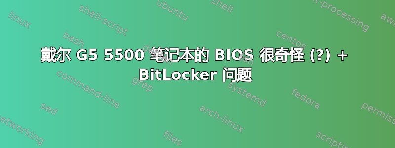 戴尔 G5 5500 笔记本的 BIOS 很奇怪 (?) + BitLocker 问题