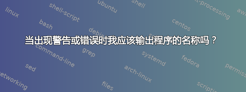 当出现警告或错误时我应该输出程序的名称吗？