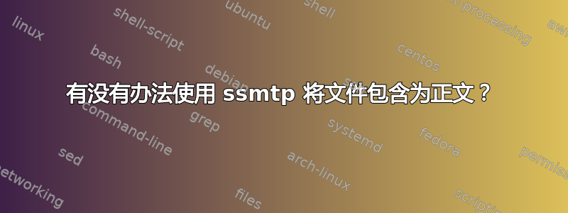 有没有办法使用 ssmtp 将文件包含为正文？