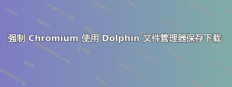 强制 Chromium 使用 Dolphin 文件管理器保存下载