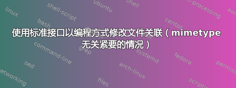 使用标准接口以编程方式修改文件关联（mimetype 无关紧要的情况）