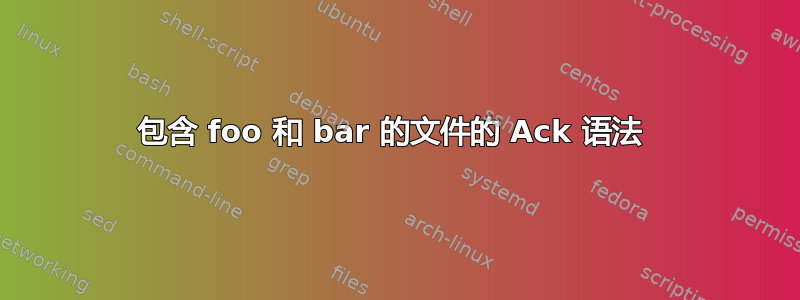 包含 foo 和 bar 的文件的 Ack 语法 