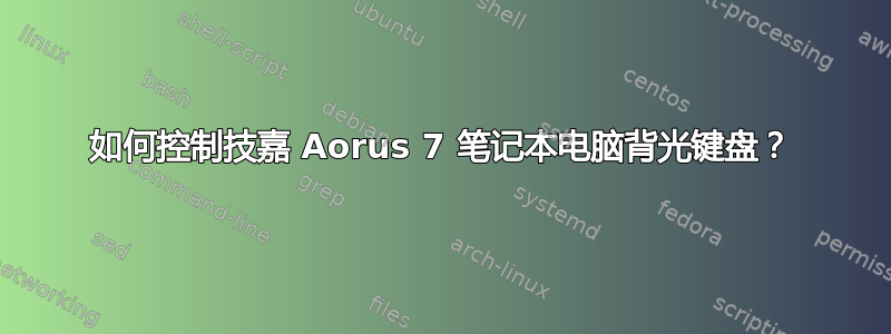 如何控制技嘉 Aorus 7 笔记本电脑背光键盘？