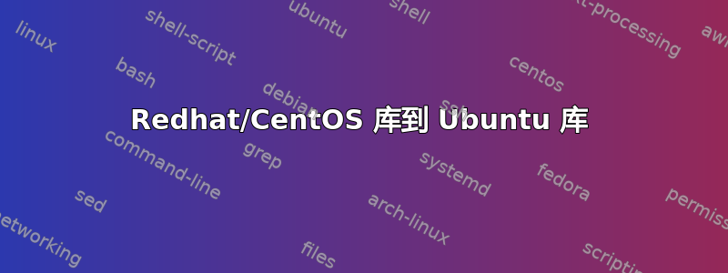 Redhat/CentOS 库到 Ubuntu 库