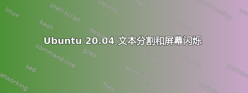 Ubuntu 20.04 文本分割和屏幕闪烁