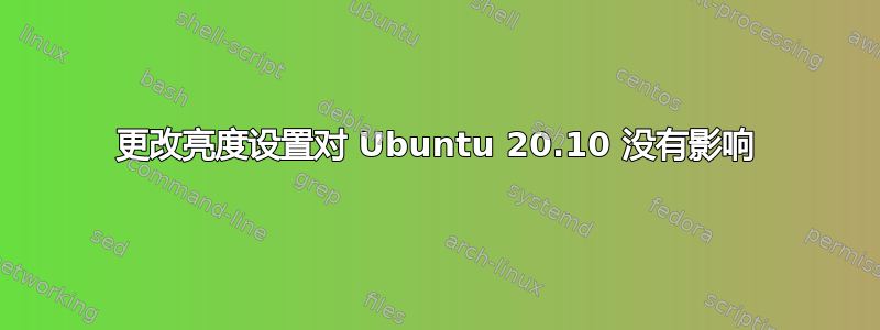 更改亮度设置对 Ubuntu 20.10 没有影响