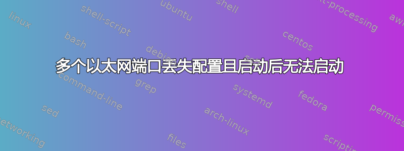 多个以太网端口丢失配置且启动后无法启动