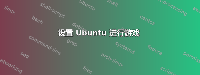 设置 Ubuntu 进行游戏