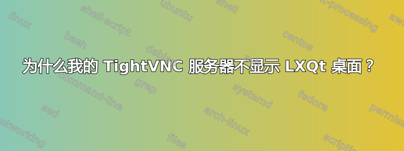 为什么我的 TightVNC 服务器不显示 LXQt 桌面？