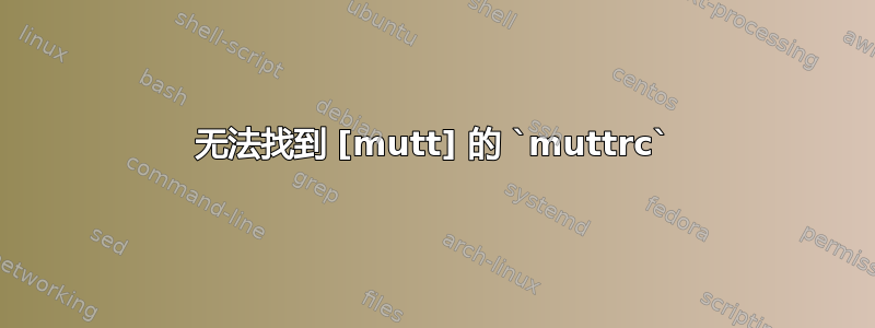 无法找到 [mutt] 的 `muttrc`