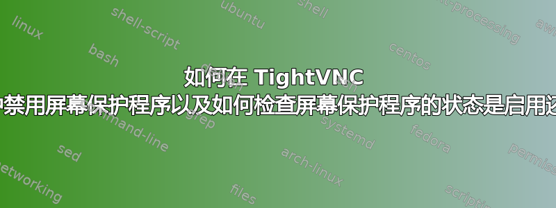 如何在 TightVNC 服务器中禁用屏幕保护程序以及如何检查屏幕保护程序的状态是启用还是禁用