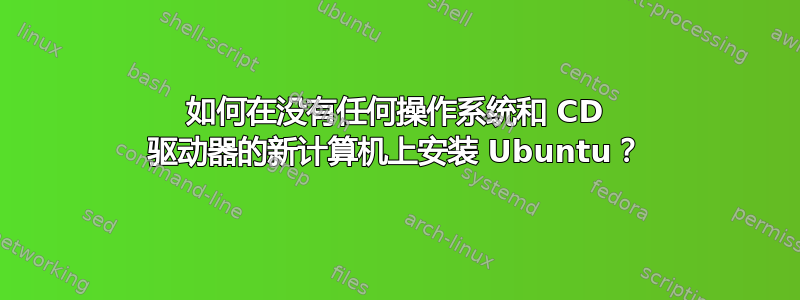 如何在没有任何操作系统和 CD 驱动器的新计算机上安装 Ubuntu？