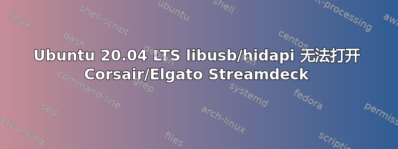 Ubuntu 20.04 LTS libusb/hidapi 无法打开 Corsair/Elgato Streamdeck