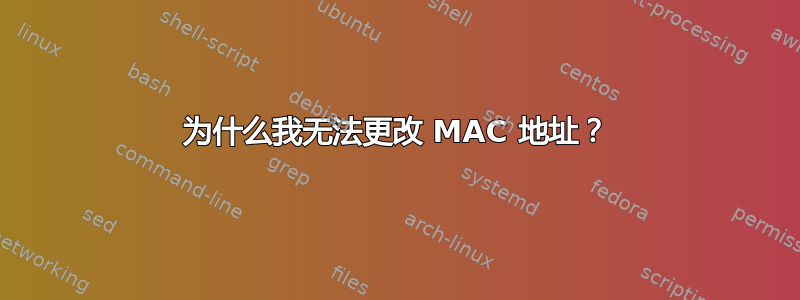 为什么我无法更改 MAC 地址？