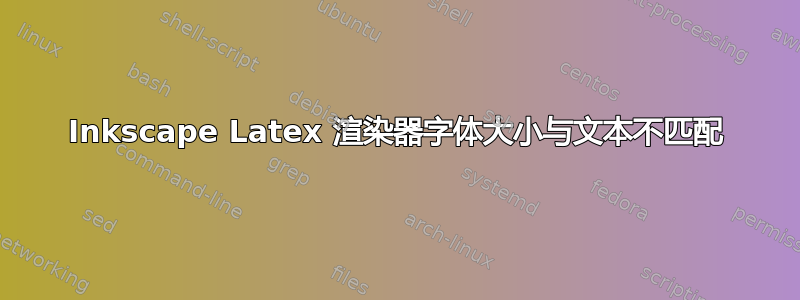 Inkscape Latex 渲染器字体大小与文本不匹配