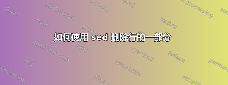 如何使用 sed 删除行的一部分