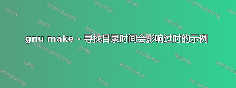 gnu make - 寻找目录时间会影响过时的示例