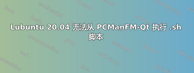 Lubuntu 20.04 无法从 PCManFM-Qt 执行 .sh 脚本