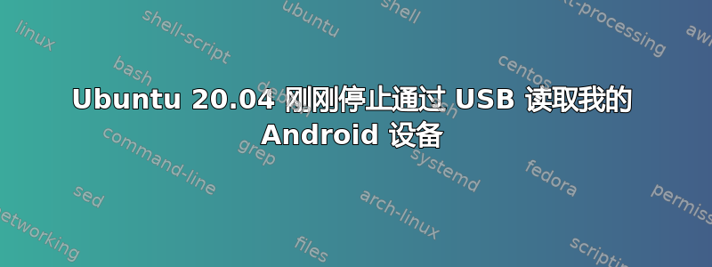 Ubuntu 20.04 刚刚停止通过 USB 读取我的 Android 设备