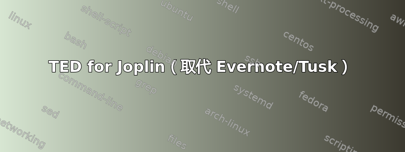 TED for Joplin（取代 Evernote/Tusk）