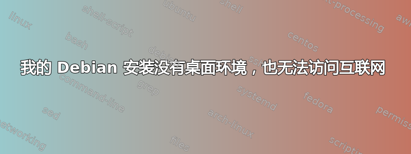 我的 Debian 安装没有桌面环境，也无法访问互联网