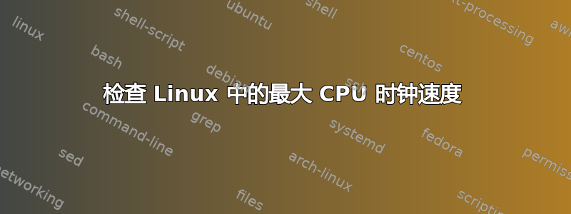 检查 Linux 中的最大 CPU 时钟速度