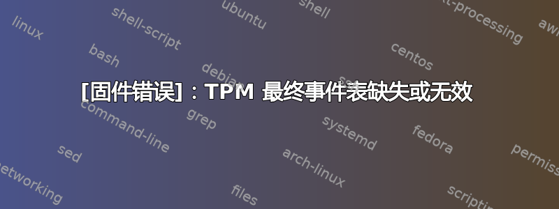 [固件错误]：TPM 最终事件表缺失或无效