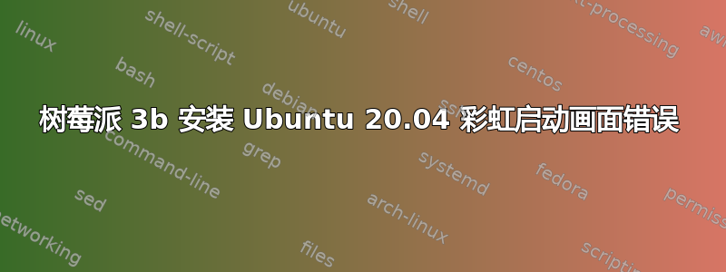 树莓派 3b 安装 Ubuntu 20.04 彩虹启动画面错误